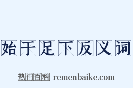 始于足下反义词是什么意思的图片